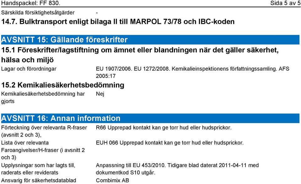 2 Kemikaliesäkerhetsbedömning Kemikaliesäkerhetsbedömning har gjorts EU 1907/2006. EU 1272/2008. Kemikalieinspektionens författningssamling.