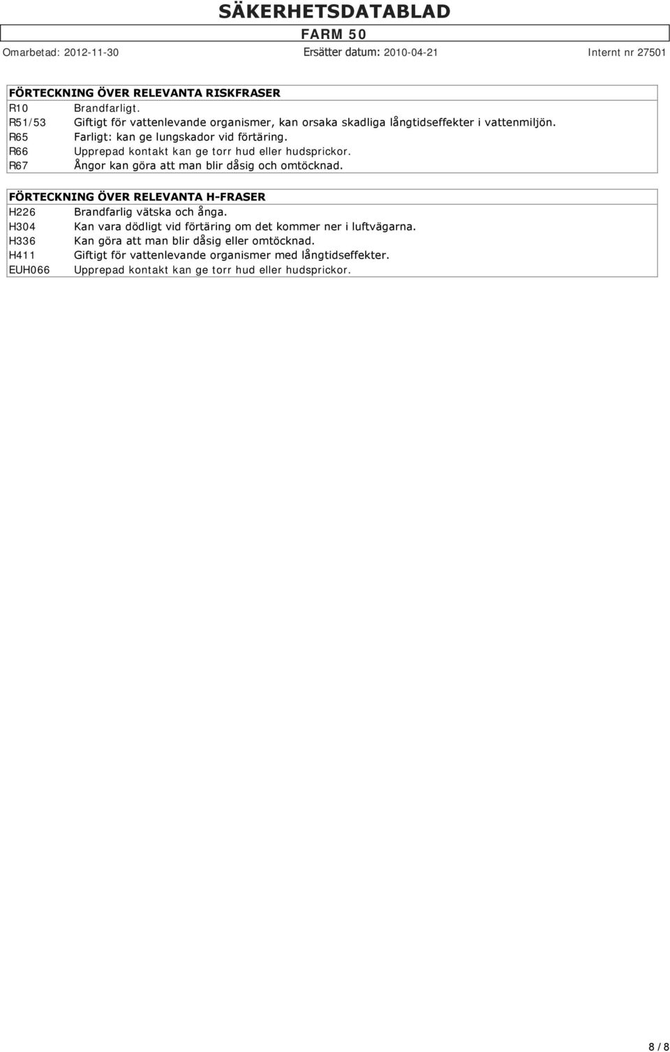 FÖRTECKNING ÖVER RELEVANTA H FRASER H226 Brandfarlig vätska och ånga. H304 Kan vara dödligt vid förtäring om det kommer ner i luftvägarna.