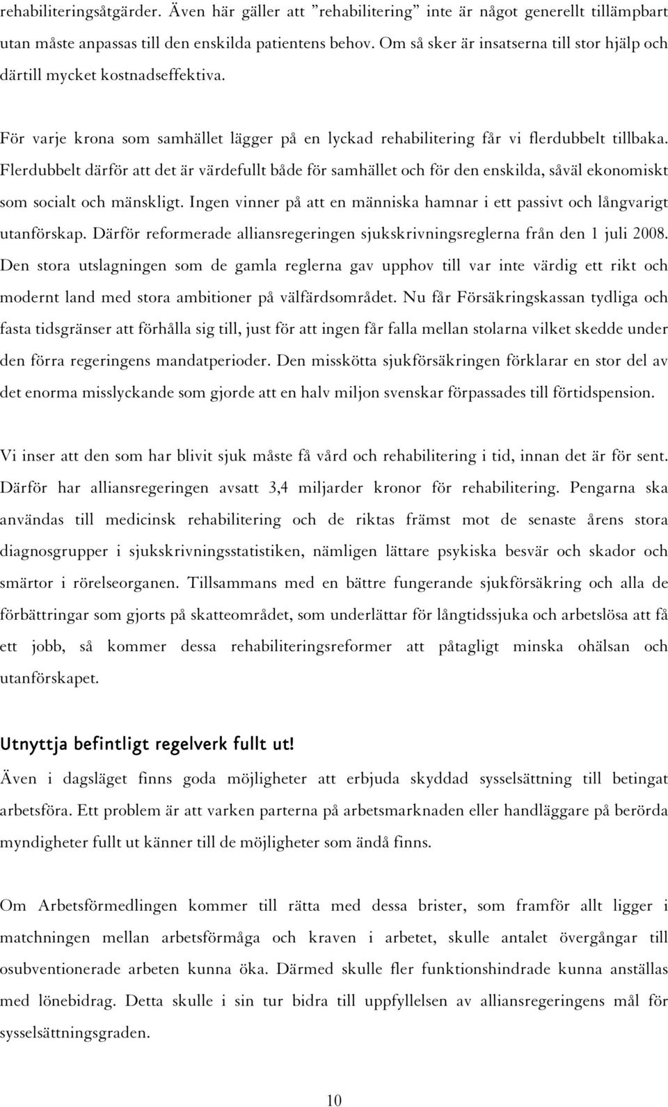 Flerdubbelt därför att det är värdefullt både för samhället och för den enskilda, såväl ekonomiskt som socialt och mänskligt.
