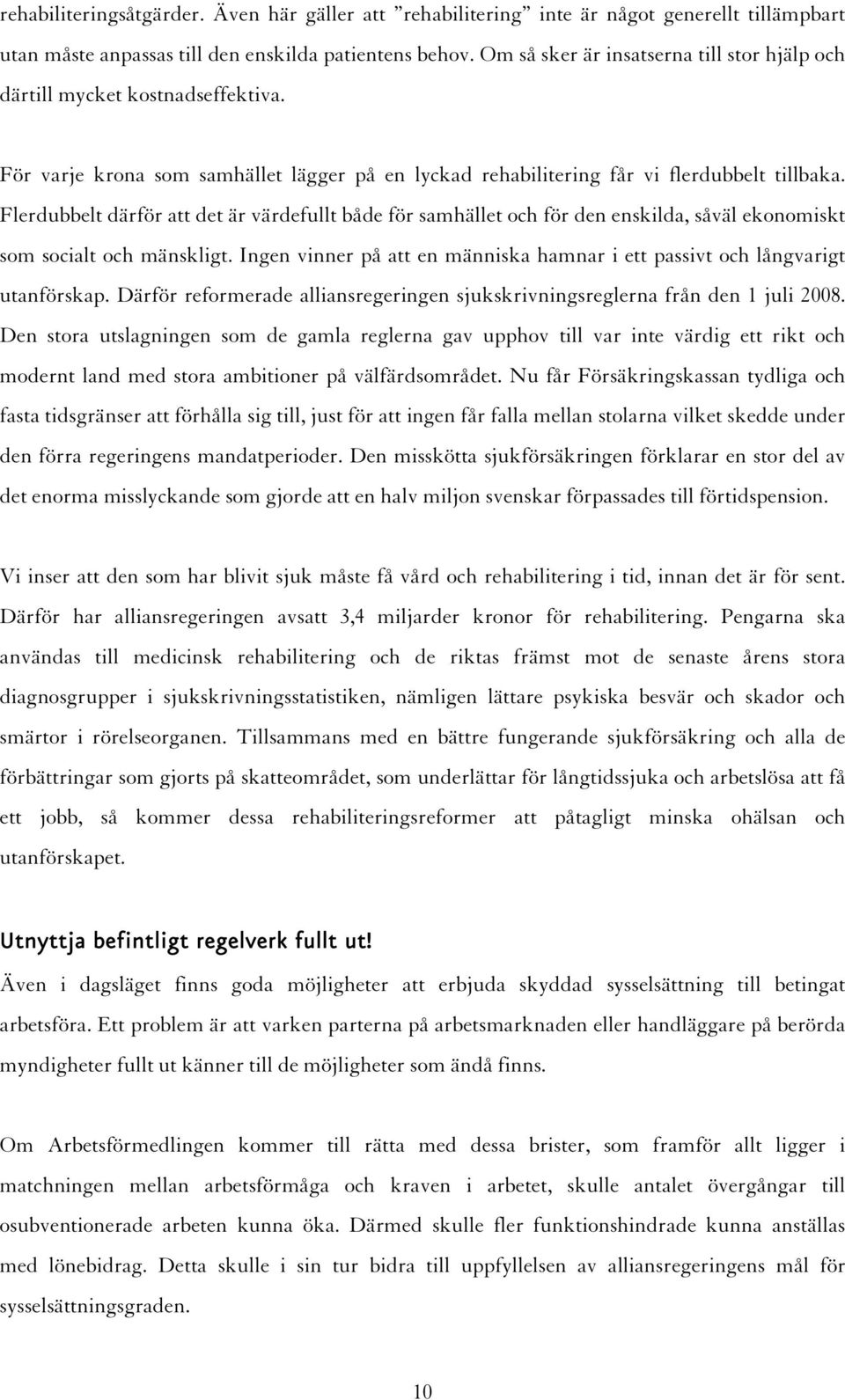 Flerdubbelt därför att det är värdefullt både för samhället och för den enskilda, såväl ekonomiskt som socialt och mänskligt.