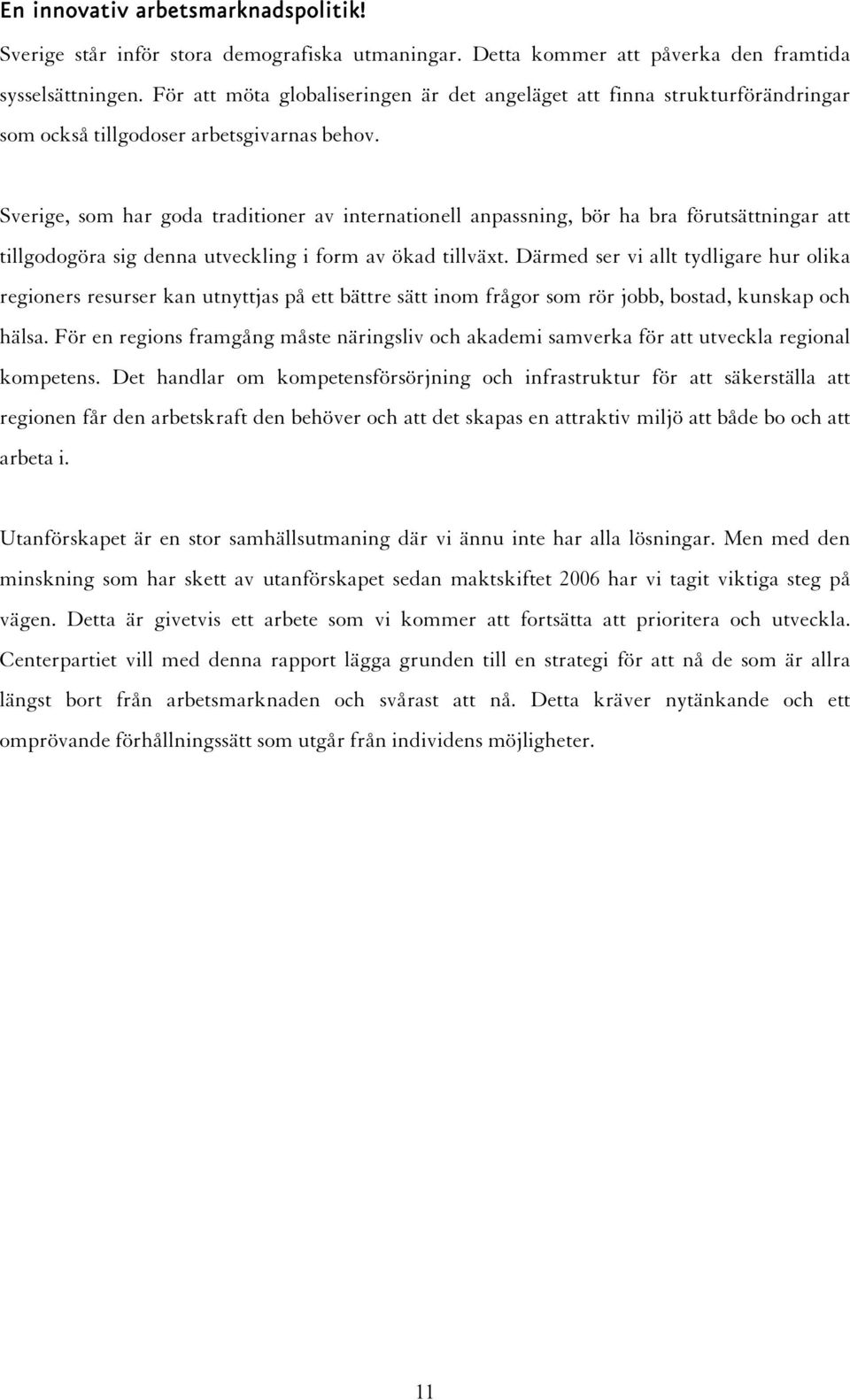 Sverige, som har goda traditioner av internationell anpassning, bör ha bra förutsättningar att tillgodogöra sig denna utveckling i form av ökad tillväxt.