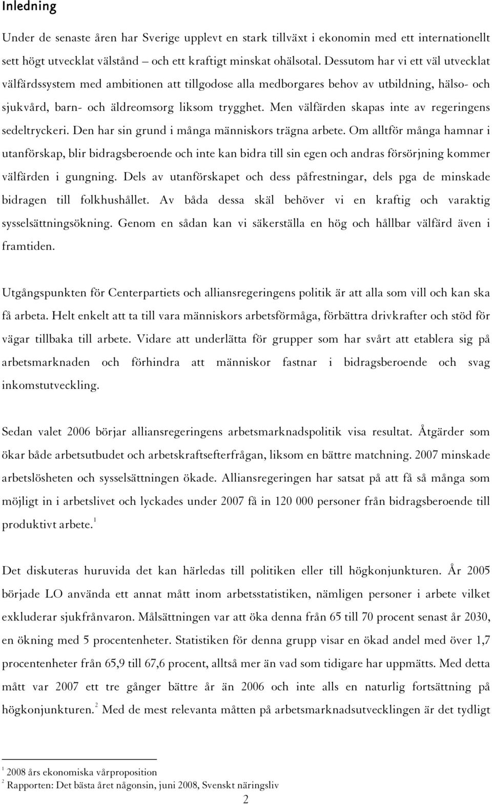 Men välfärden skapas inte av regeringens sedeltryckeri. Den har sin grund i många människors trägna arbete.