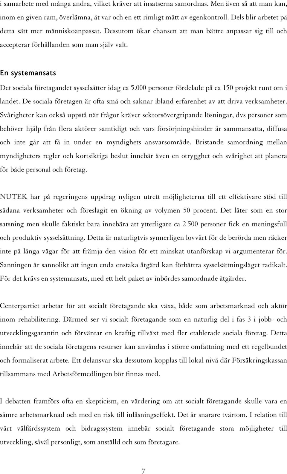 En systemansats Det sociala företagandet sysselsätter idag ca 5.000 personer fördelade på ca 150 projekt runt om i landet.