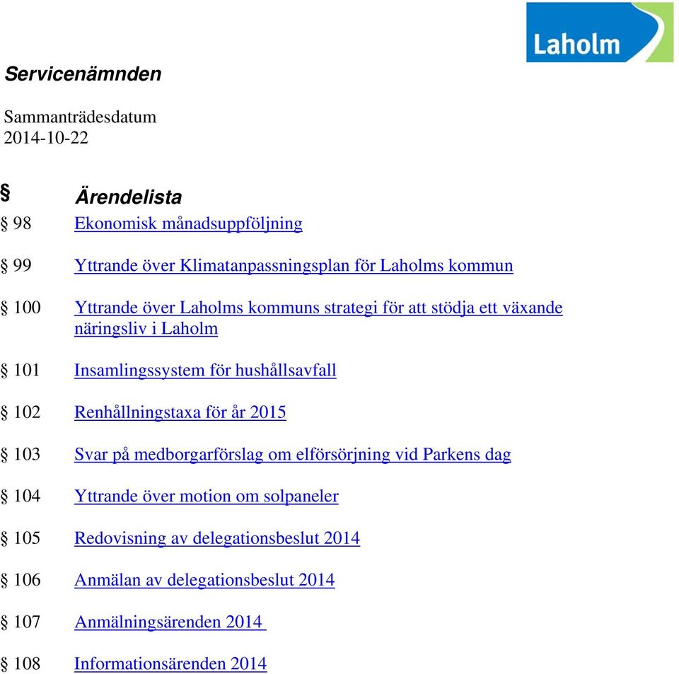 hushållsavfall 102 Renhållningstaxa för år 2015 103 Svar på medborgarförslag om elförsörjning vid Parkens dag 104 Yttrande över motion