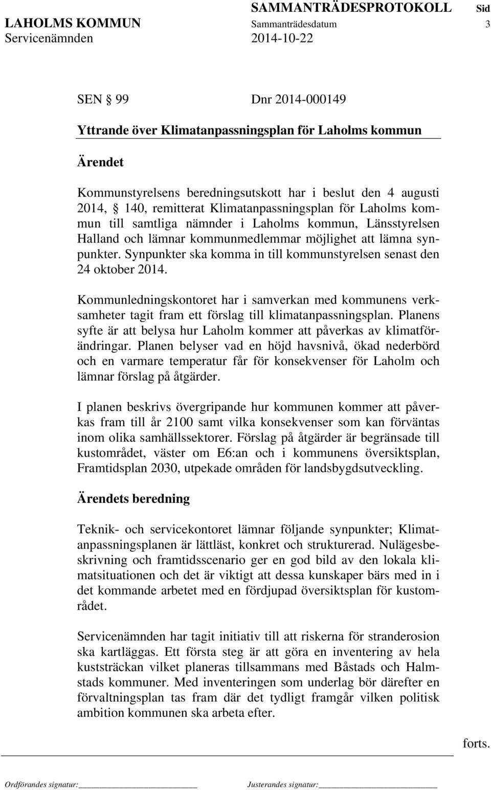 Synpunkter ska komma in till kommunstyrelsen senast den 24 oktober 2014. Kommunledningskontoret har i samverkan med kommunens verksamheter tagit fram ett förslag till klimatanpassningsplan.