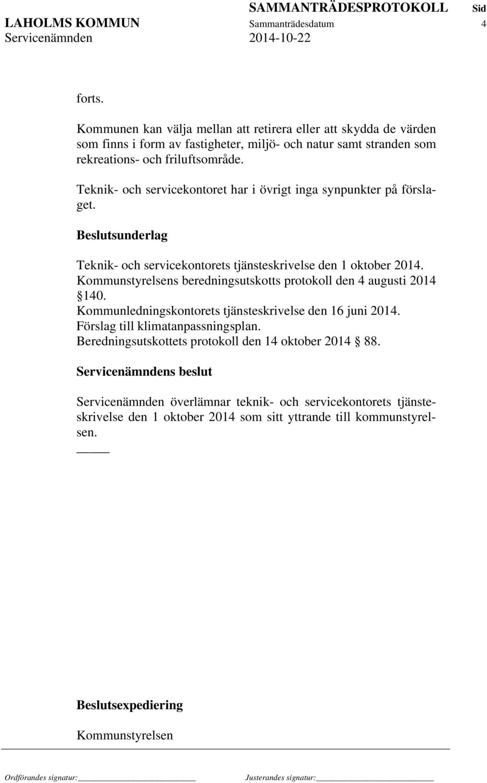 Teknik- och servicekontoret har i övrigt inga synpunkter på förslaget. Beslutsunderlag Teknik- och servicekontorets tjänsteskrivelse den 1 oktober 2014.