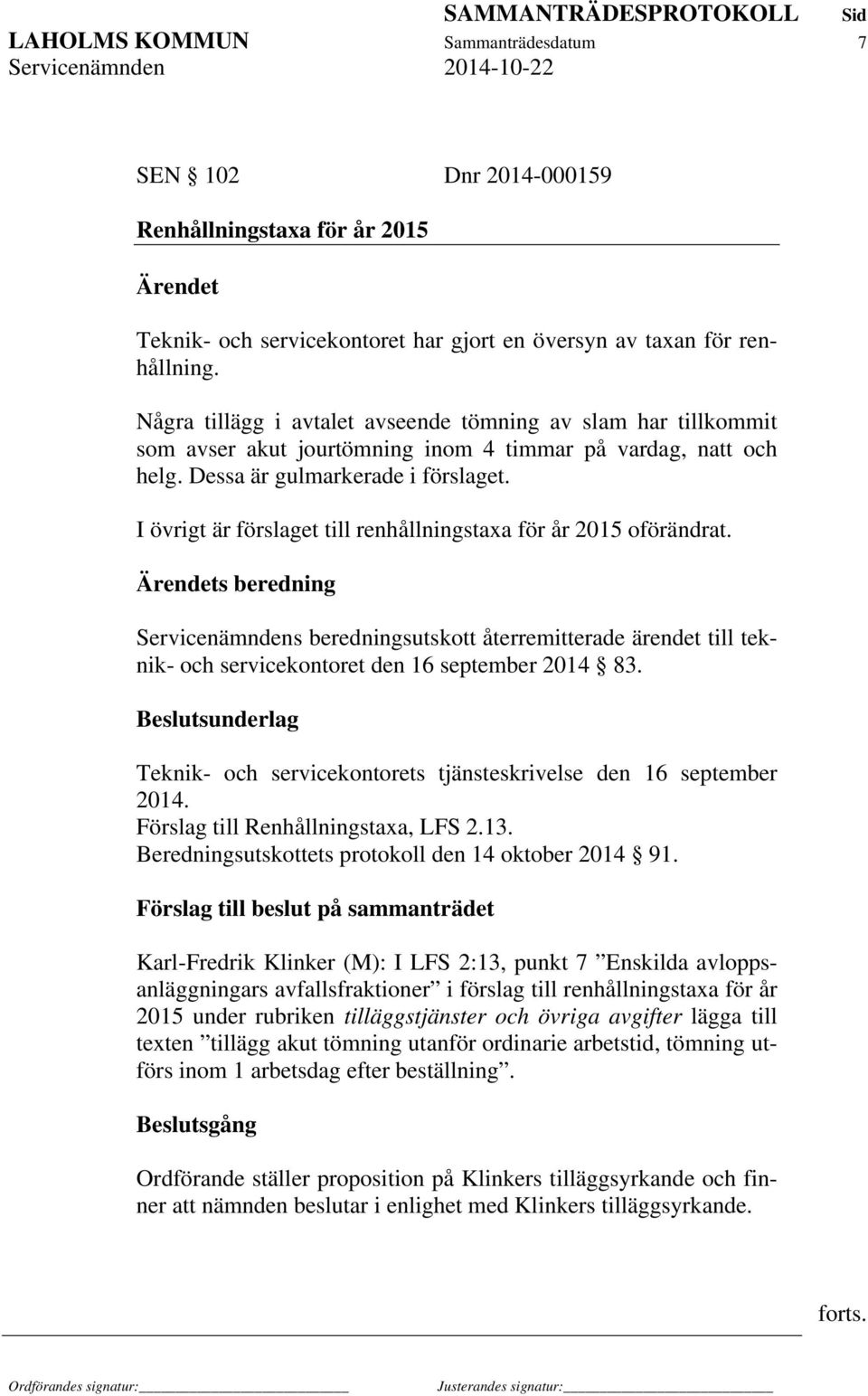 I övrigt är förslaget till renhållningstaxa för år 2015 oförändrat. s beredning Servicenämndens beredningsutskott återremitterade ärendet till teknik- och servicekontoret den 16 september 2014 83.