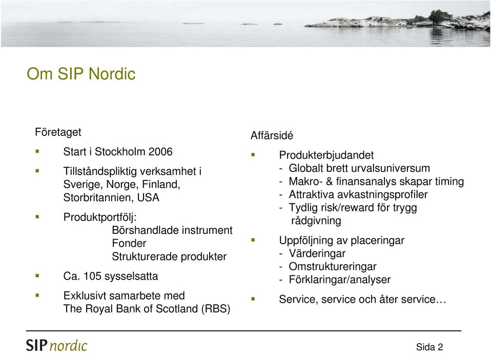 105 sysselsatta Exklusivt samarbete med The Royal Bank of Scotland (RBS) Affärsidé Produkterbjudandet - Globalt brett urvalsuniversum - Makro-