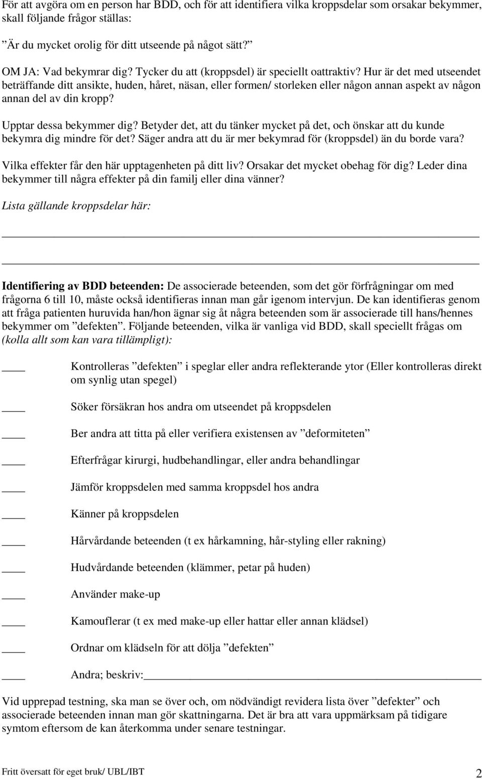 Hur är det med utseendet beträffande ditt ansikte, huden, håret, näsan, eller formen/ storleken eller någon annan aspekt av någon annan del av din kropp? Upptar dessa bekymmer dig?