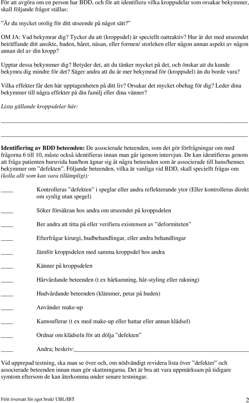 Hur är det med utseendet beträffande ditt ansikte, huden, håret, näsan, eller formen/ storleken eller någon annan aspekt av någon annan del av din kropp? Upptar dessa bekymmer dig?