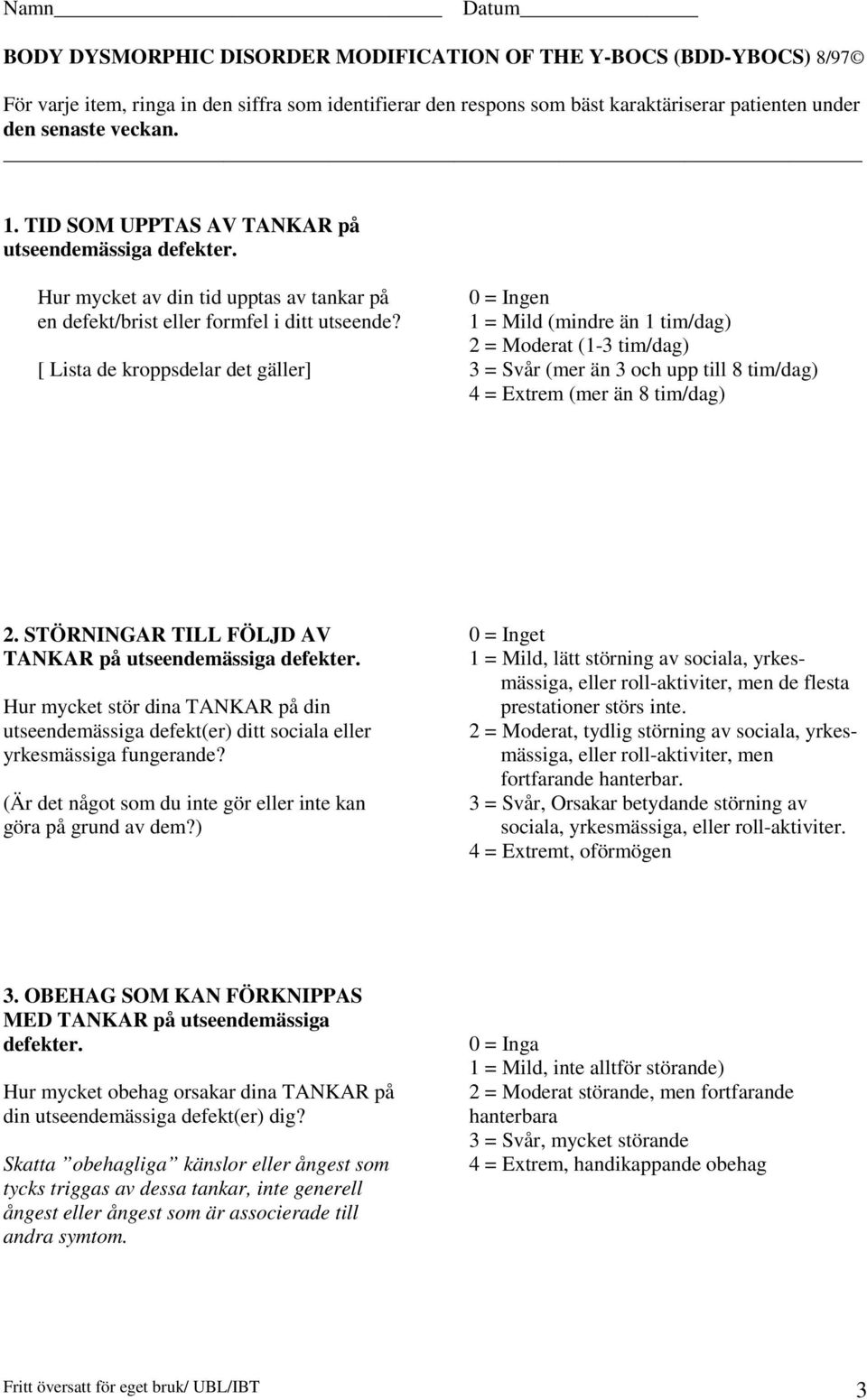 [ Lista de kroppsdelar det gäller] 0 = Ingen 1 = Mild (mindre än 1 tim/dag) 2 = Moderat (1-3 tim/dag) 3 = Svår (mer än 3 och upp till 8 tim/dag) 4 = Extrem (mer än 8 tim/dag) 2.