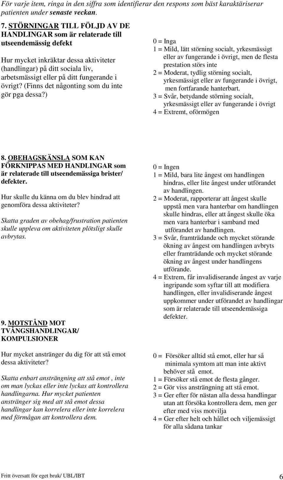 ) 0 = Inga 1 = Mild, lätt störning socialt, yrkesmässigt eller av fungerande i övrigt, men de flesta prestation störs inte 2 = Moderat, tydlig störning socialt, yrkesmässigt eller av fungerande i