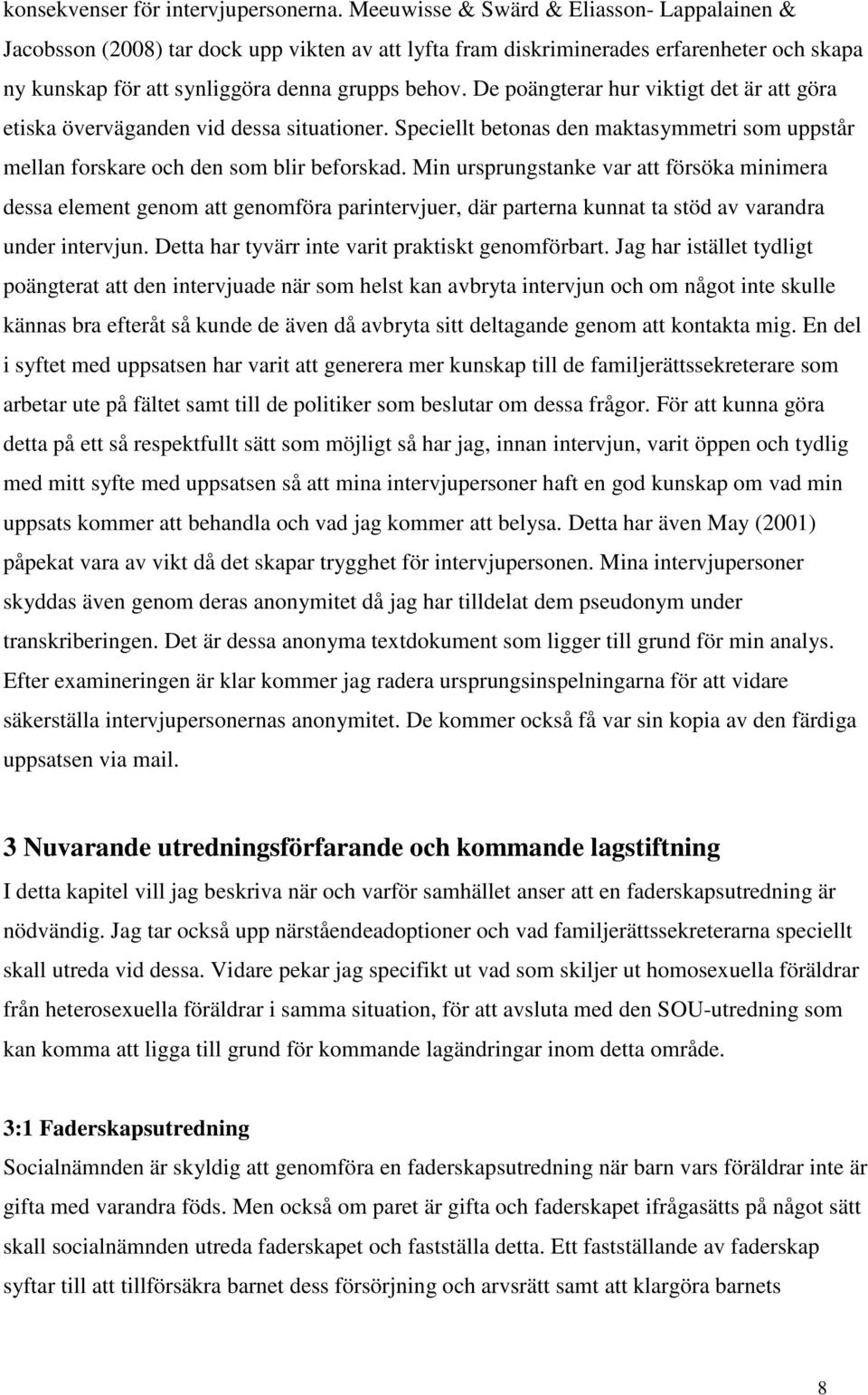 De poängterar hur viktigt det är att göra etiska överväganden vid dessa situationer. Speciellt betonas den maktasymmetri som uppstår mellan forskare och den som blir beforskad.