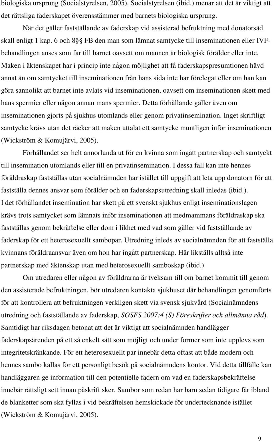 6 och 8 FB den man som lämnat samtycke till inseminationen eller IVFbehandlingen anses som far till barnet oavsett om mannen är biologisk förälder eller inte.