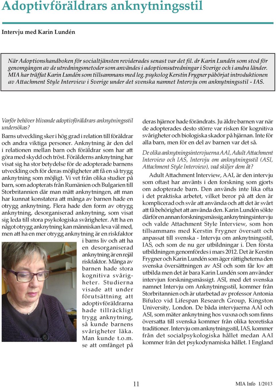 psykolog Kerstin Frygner påbörjat introduktionen av Attachment Style Interview i Sverige under det svenska namnet Intervju om anknytningsstil - IAS.
