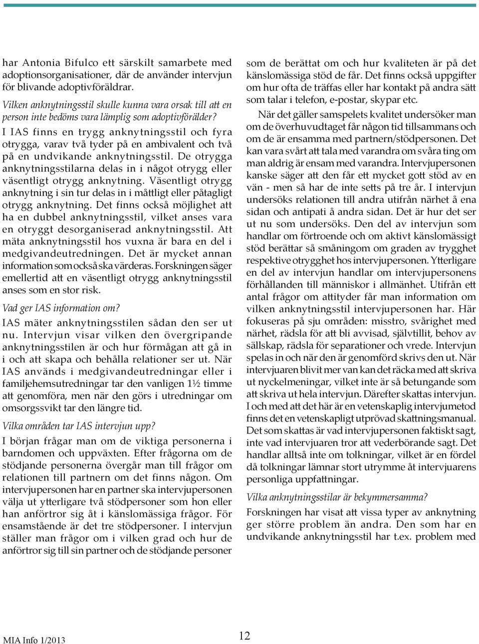 I IAS finns en trygg anknytningsstil och fyra otrygga, varav två tyder på en ambivalent och två på en undvikande anknytningsstil.