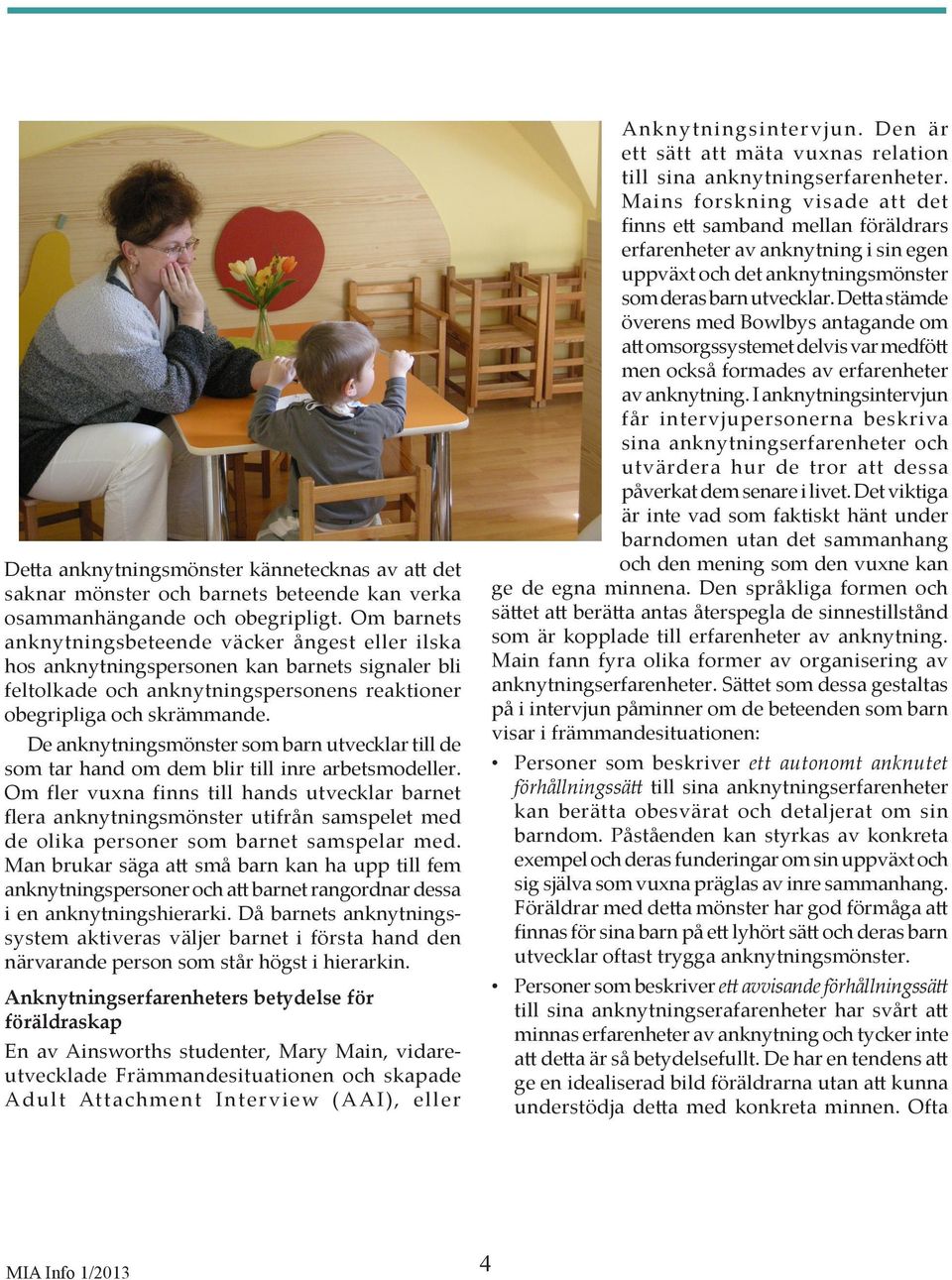 De anknytningsmönster som barn utvecklar till de som tar hand om dem blir till inre arbetsmodeller.