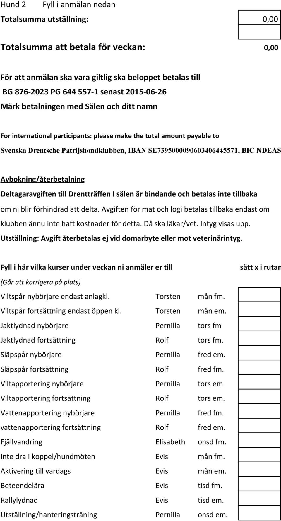 Avbokning/återbetalning Deltagaravgiften till Drentträffen I sälen är bindande och betalas inte tillbaka om ni blir förhindrad att delta.