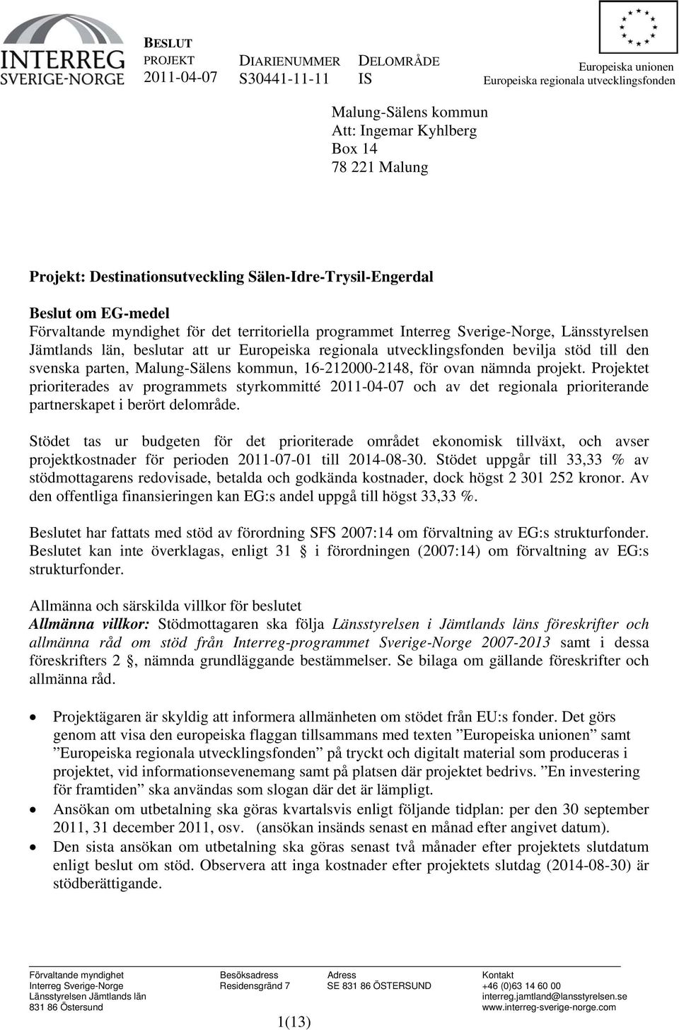 Europeiska regionala utvecklingsfonden bevilja stöd till den svenska parten, Malung-Sälens kommun, 16-212000-2148, för ovan nämnda projekt.