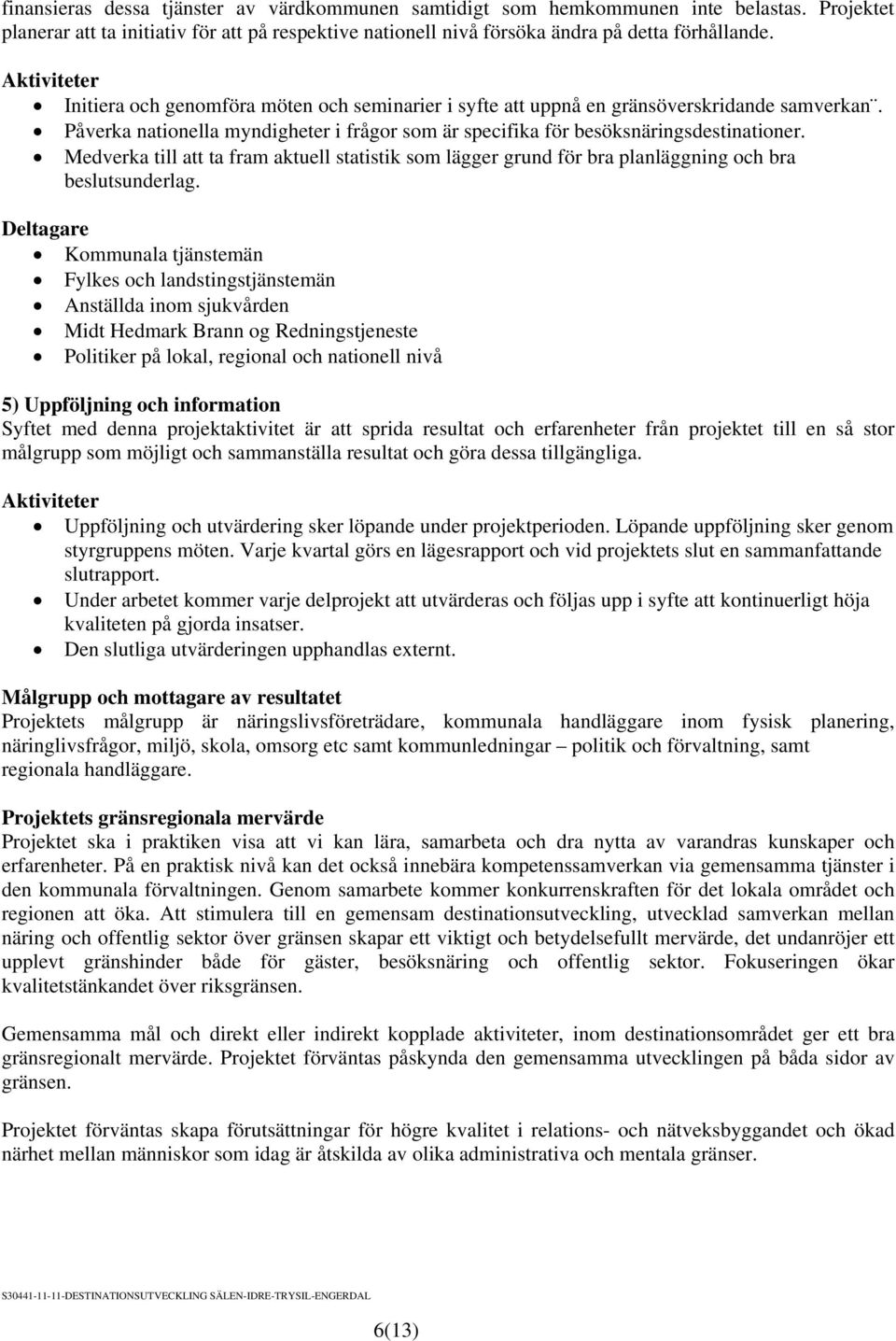 Medverka till att ta fram aktuell statistik som lägger grund för bra planläggning och bra beslutsunderlag.