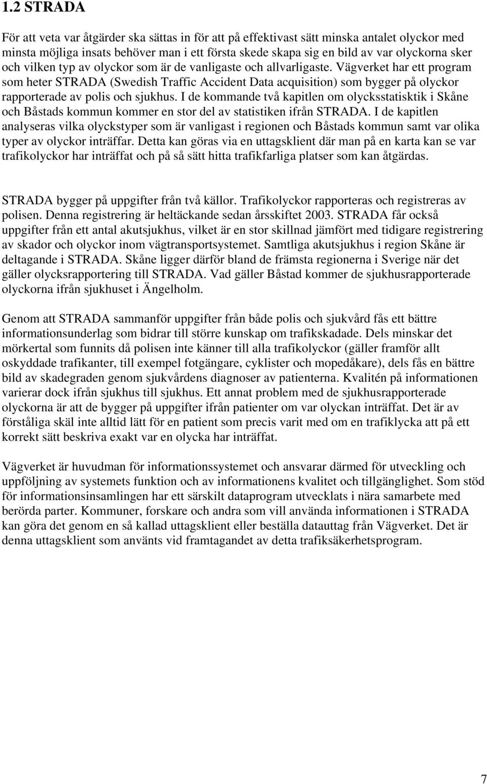 Vägverket har ett program som heter STRADA (Swedish Traffic Accident Data acquisition) som bygger på olyckor rapporterade av polis och sjukhus.