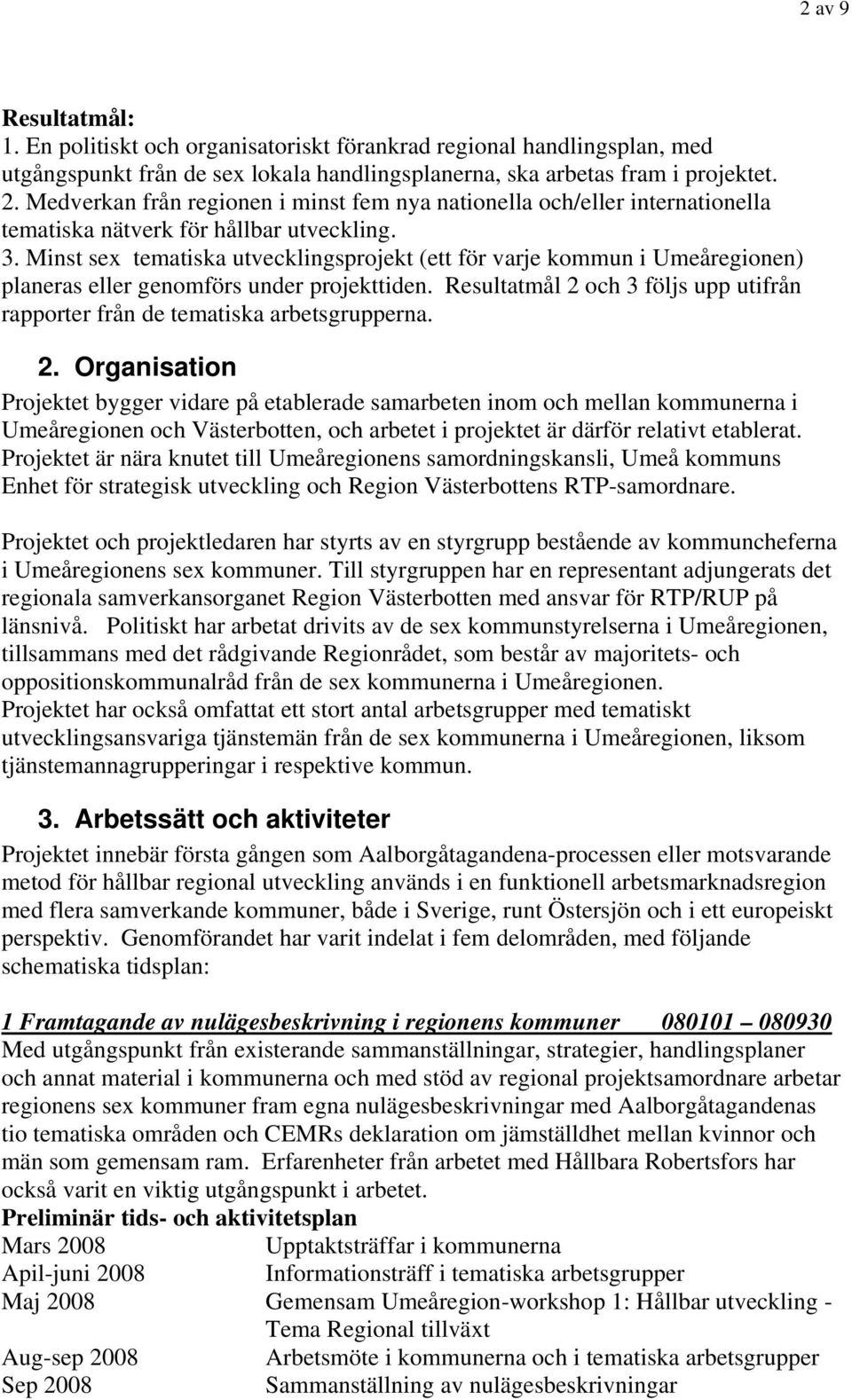 Minst sex tematiska utvecklingsprojekt (ett för varje kommun i Umeåregionen) planeras eller genomförs under projekttiden.