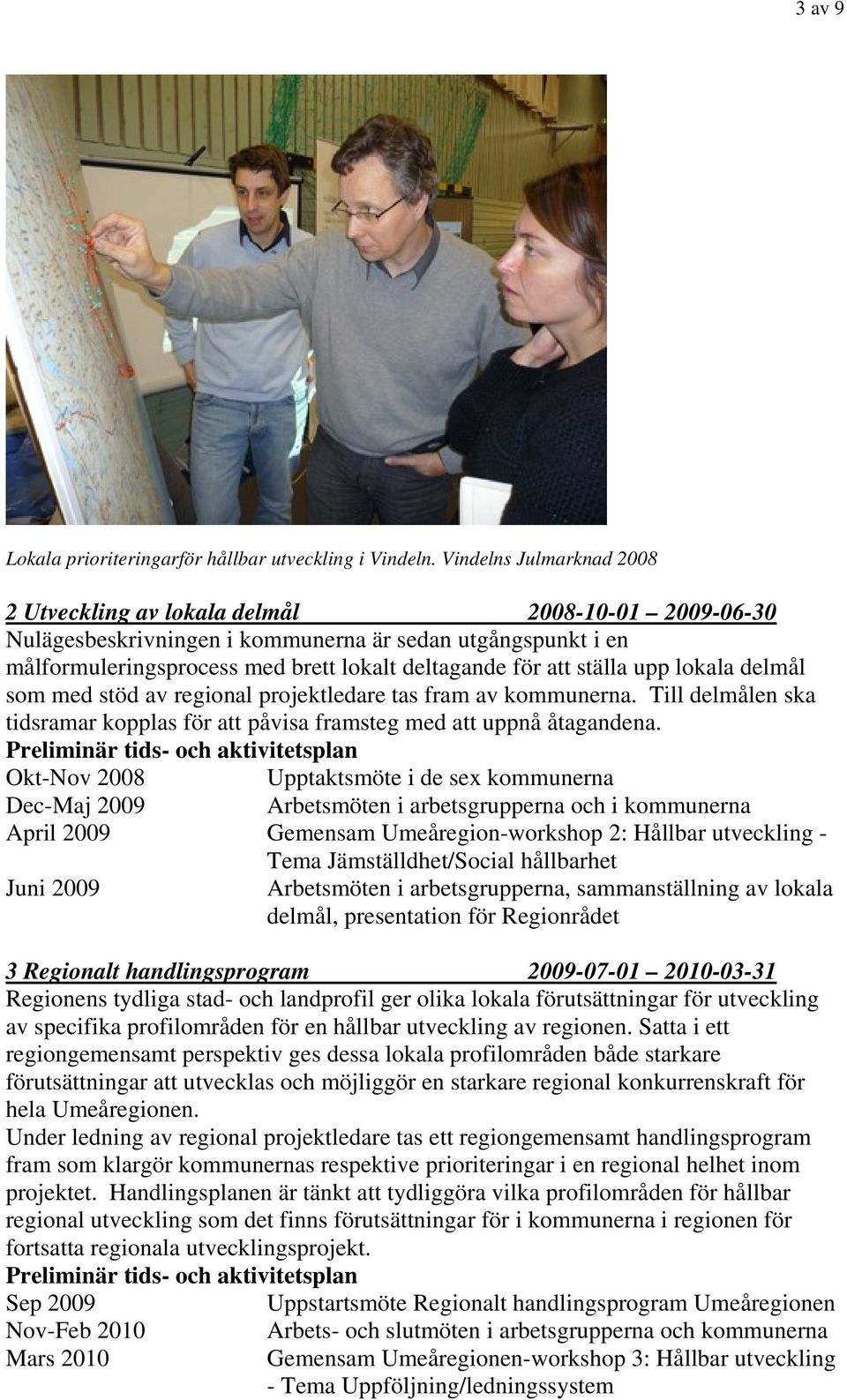 ställa upp lokala delmål som med stöd av regional projektledare tas fram av kommunerna. Till delmålen ska tidsramar kopplas för att påvisa framsteg med att uppnå åtagandena.