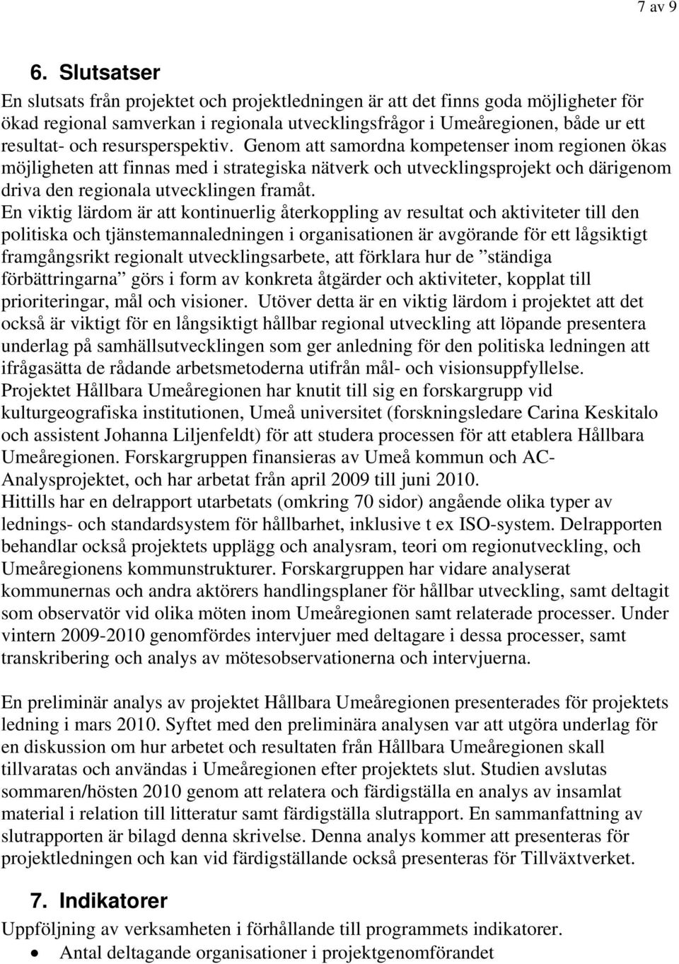 resursperspektiv. Genom att samordna kompetenser inom regionen ökas möjligheten att finnas med i strategiska nätverk och utvecklingsprojekt och därigenom driva den regionala utvecklingen framåt.
