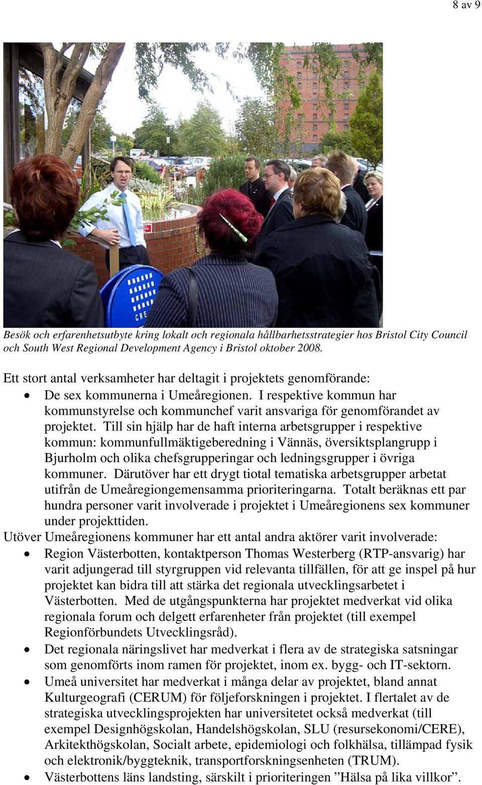 I respektive kommun har kommunstyrelse och kommunchef varit ansvariga för genomförandet av projektet.