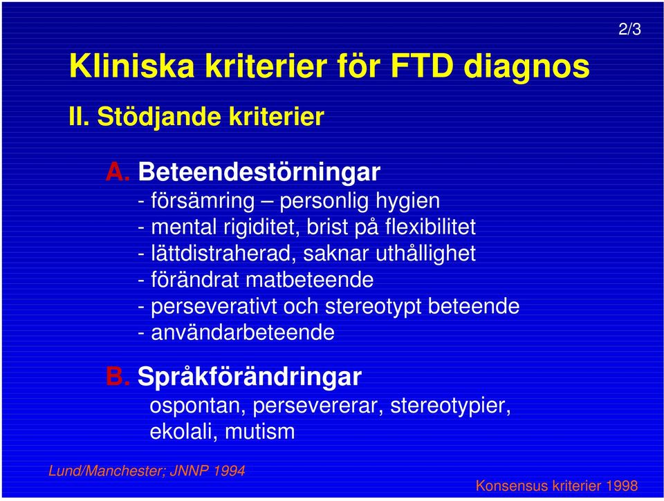 lättdistraherad, saknar uthållighet - förändrat matbeteende - perseverativt och stereotypt beteende