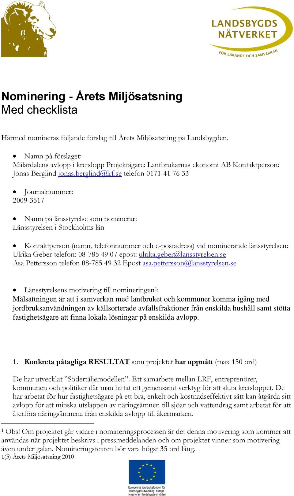 se telefon 0171-41 76 33 Journalnummer: 2009-3517 Namn på länsstyrelse som nominerar: Länsstyrelsen i Stockholms län Kontaktperson (namn, telefonnummer och e-postadress) vid nominerande