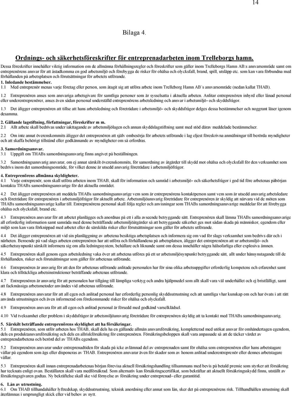 åstadkomma en god arbetsmiljö och förebygga de risker för ohälsa och olycksfall, brand, spill, utsläpp etc.