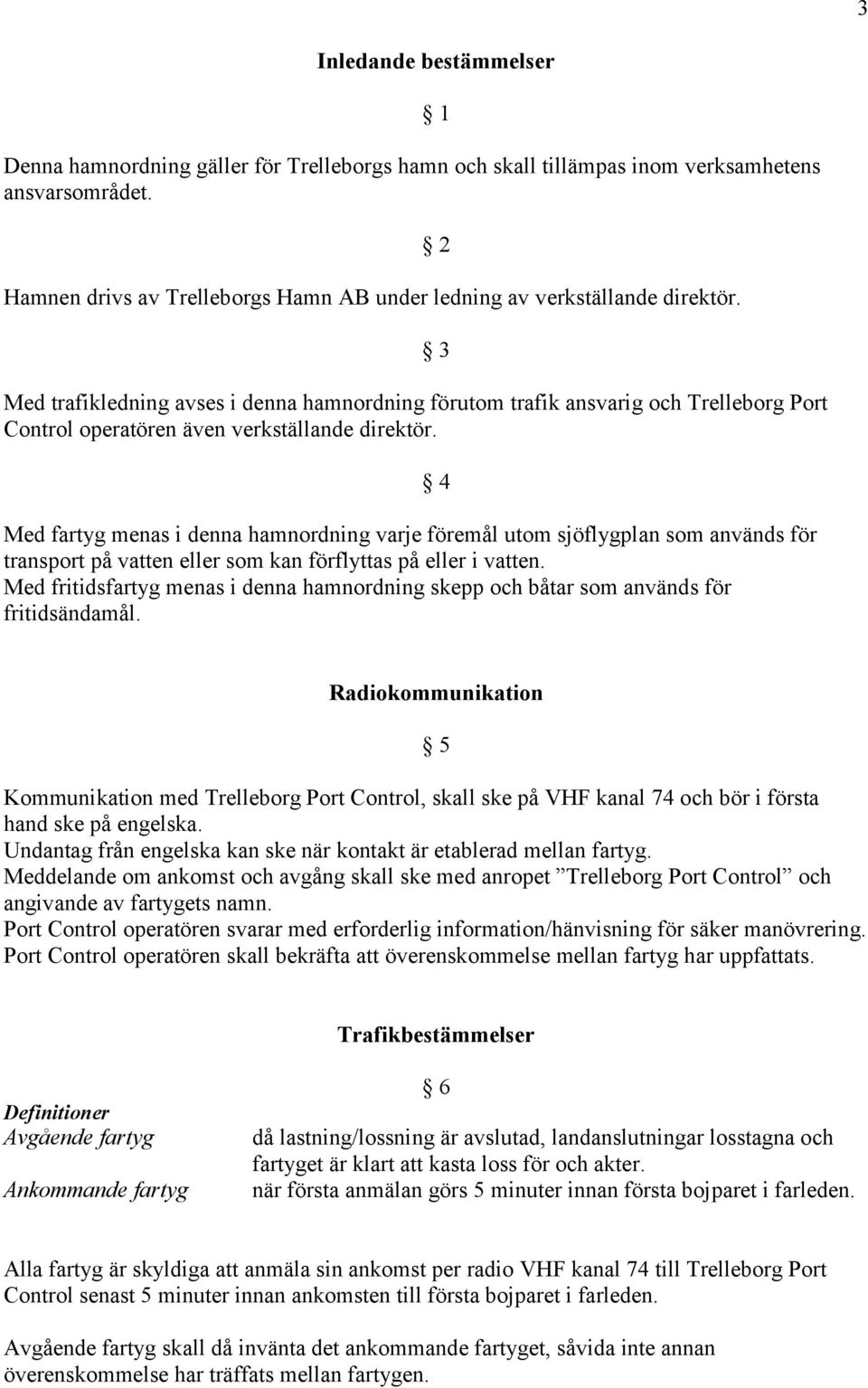 Med trafikledning avses i denna hamnordning förutom trafik ansvarig och Trelleborg Port Control operatören även verkställande direktör.