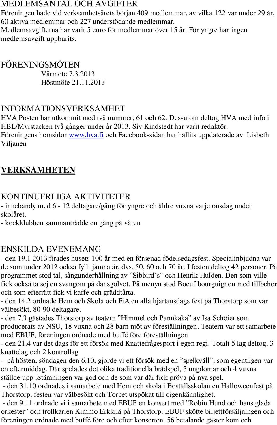 2013 INFORMATIONSVERKSAMHET HVA Posten har utkommit med två nummer, 61 och 62. Dessutom deltog HVA med info i HBL/Myrstacken två gånger under år 2013. Siv Kindstedt har varit redaktör.