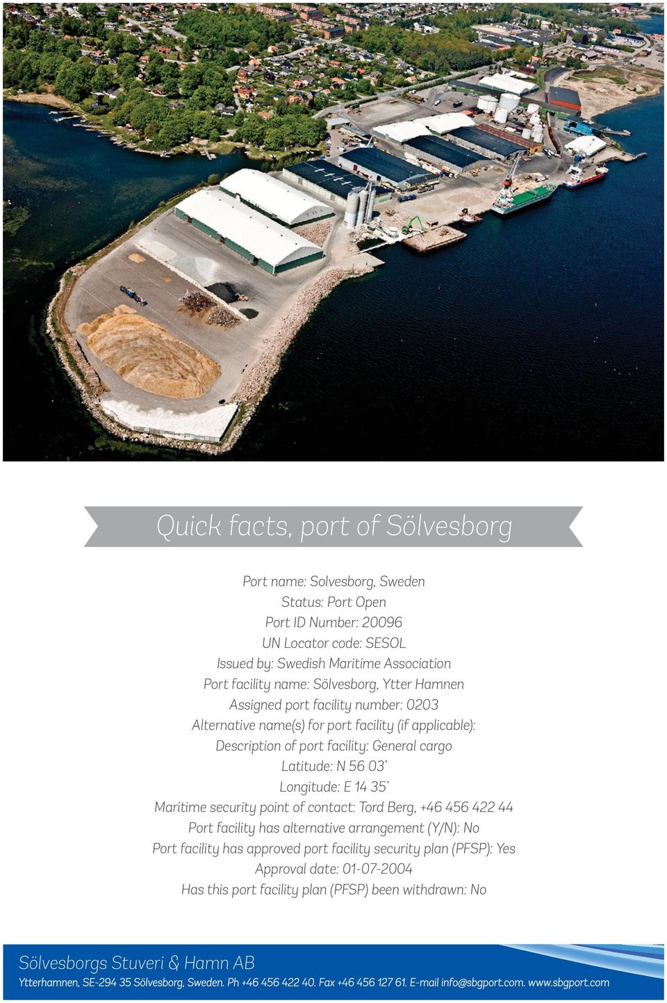 security point of contact: Tord Berg, +46 456 422 44 Port facility has alternative arrangement (Y/N): No Port facility has approved port facility security plan (PFSP): Yes Approval date: 01-07-2004
