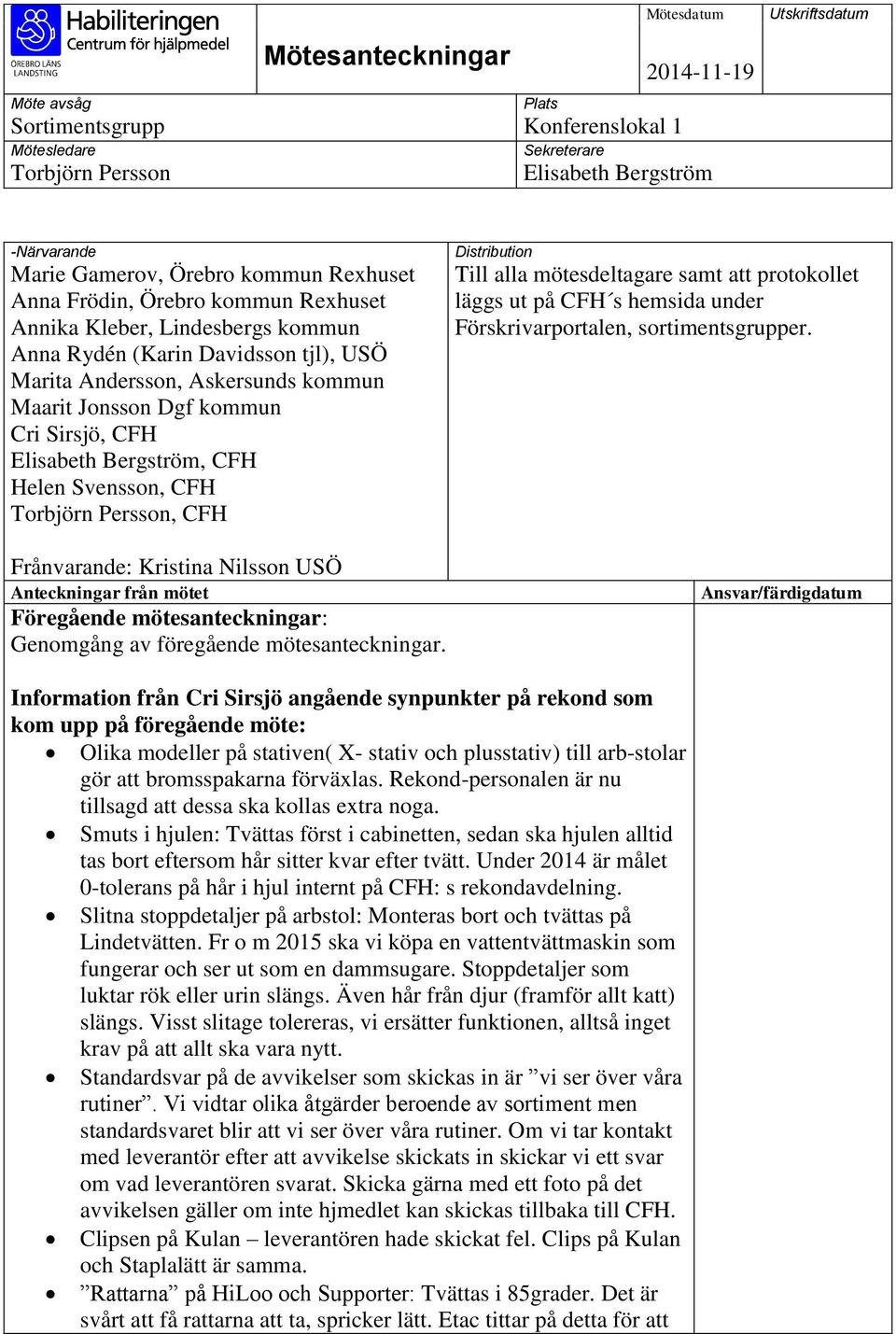 CFH Elisabeth Bergström, CFH Helen Svensson, CFH Torbjörn Persson, CFH Frånvarande: Kristina Nilsson USÖ Anteckningar från mötet Föregående mötesanteckningar: Genomgång av föregående