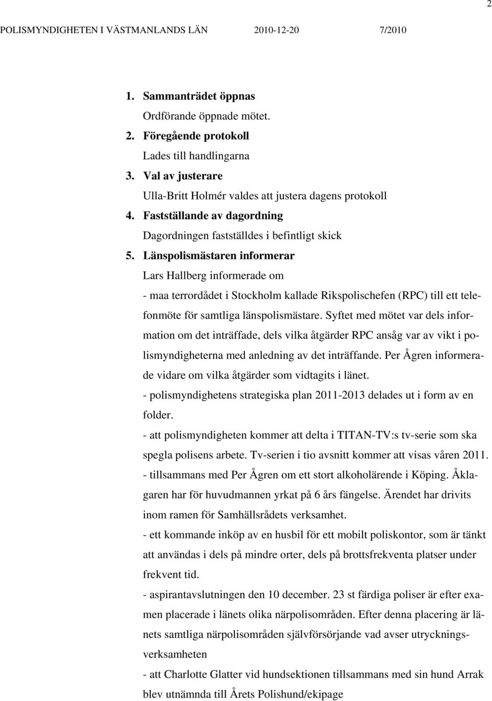 Länspolismästaren informerar Lars Hallberg informerade om - maa terrordådet i Stockholm kallade Rikspolischefen (RPC) till ett telefonmöte för samtliga länspolismästare.