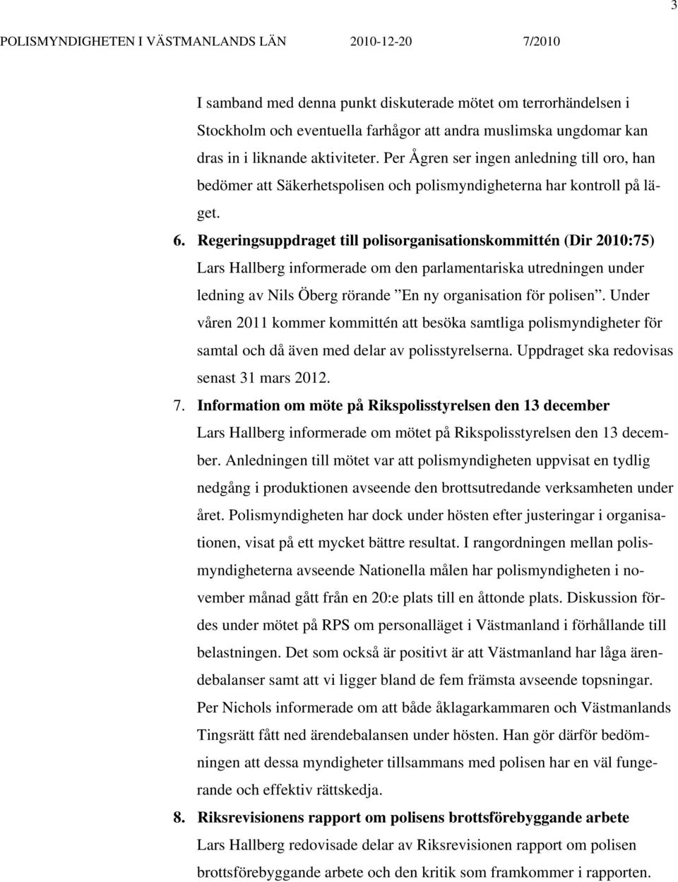 Regeringsuppdraget till polisorganisationskommittén (Dir 2010:75) Lars Hallberg informerade om den parlamentariska utredningen under ledning av Nils Öberg rörande En ny organisation för polisen.