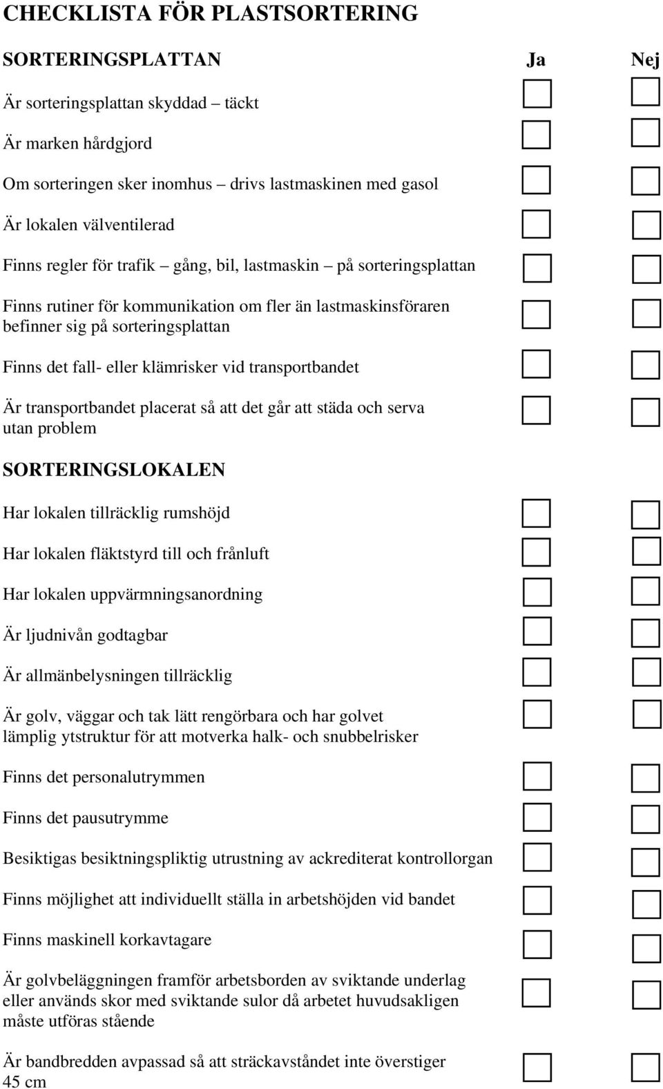 transportbandet Är transportbandet placerat så att det går att städa och serva utan problem SORTERINGSLOKALEN Har lokalen tillräcklig rumshöjd Har lokalen fläktstyrd till och frånluft Har lokalen