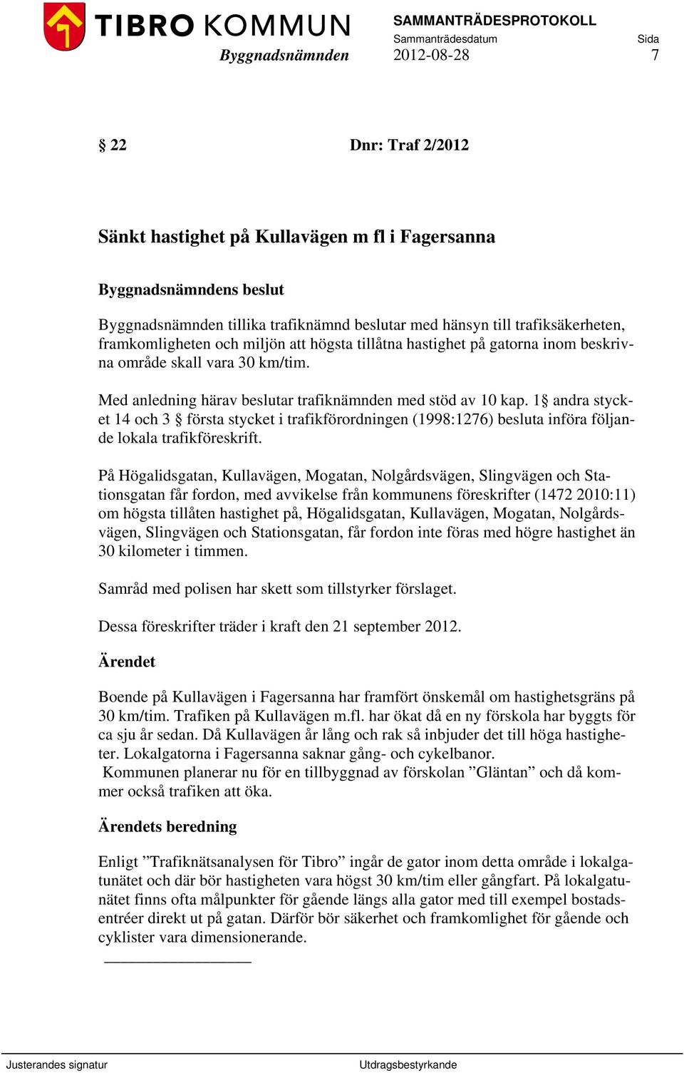 1 andra stycket 14 och 3 första stycket i trafikförordningen (1998:1276) besluta införa följande lokala trafikföreskrift.