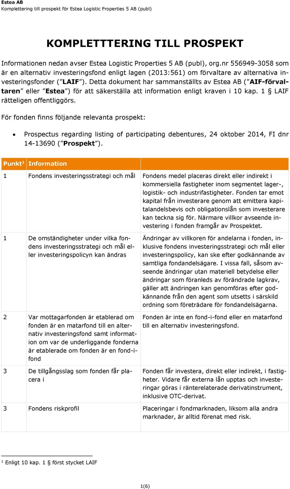 Detta dokument har sammanställts av Estea AB ( AIF-förvaltaren eller Estea ) för att säkerställa att information enligt kraven i 10 kap. 1 LAIF rätteligen offentliggörs.