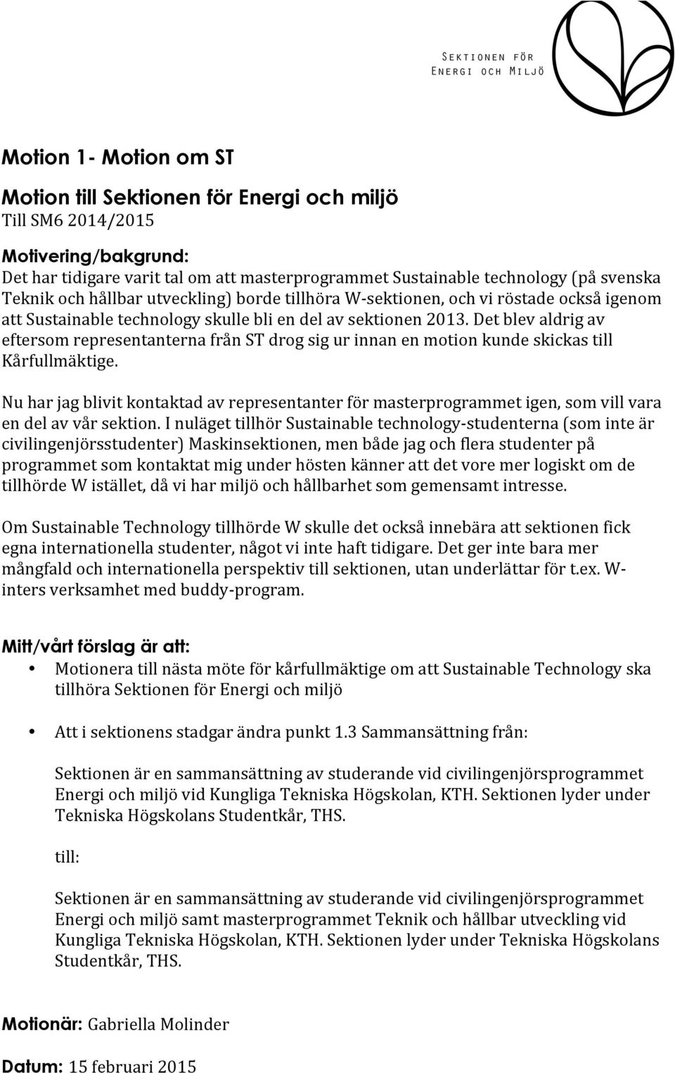 Det blev aldrig av eftersom representanterna från ST drog sig ur innan en motion kunde skickas till Kårfullmäktige.