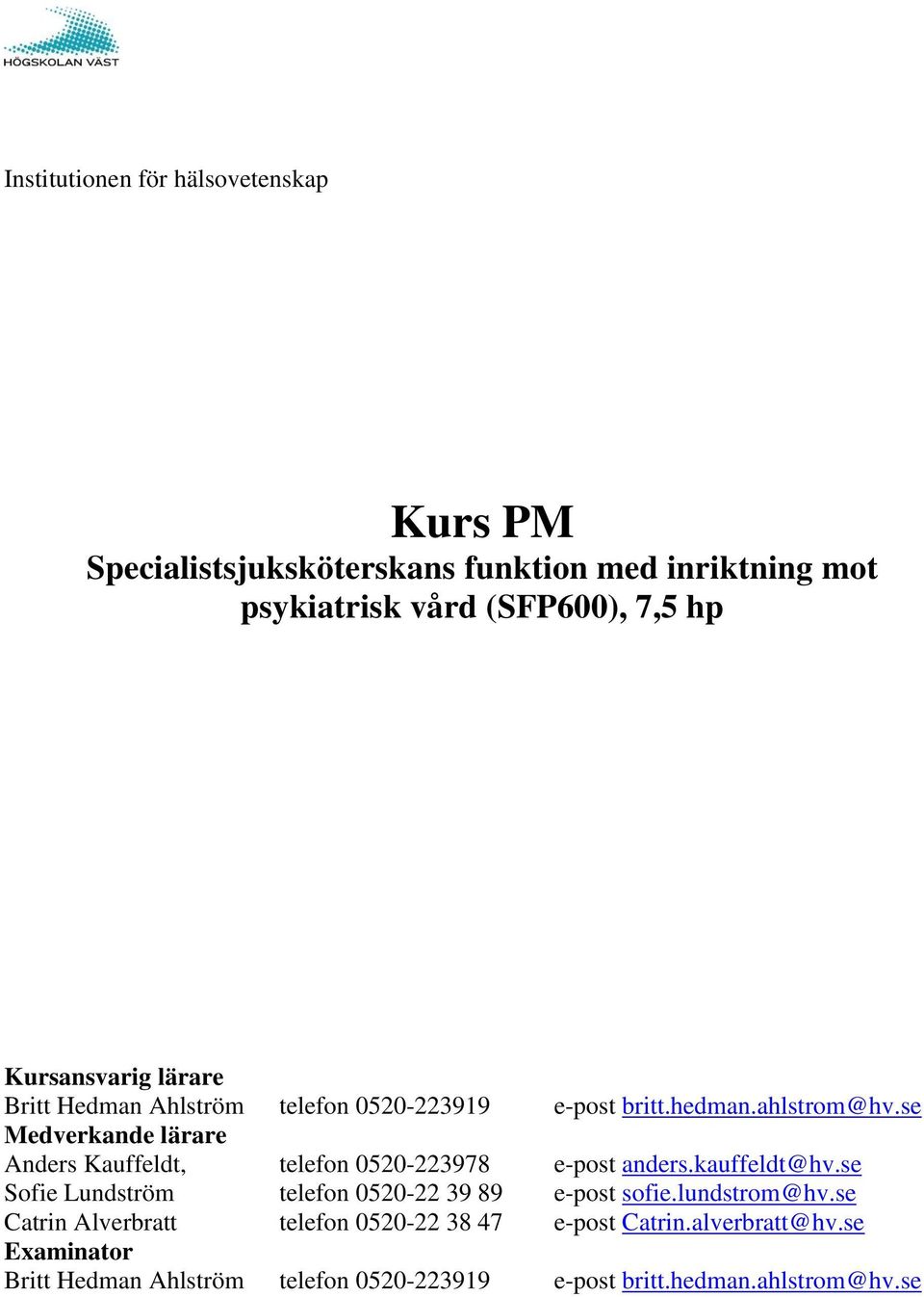 se Medverkande lärare Anders Kauffeldt, telefon 0520-223978 e-post anders.kauffeldt@hv.