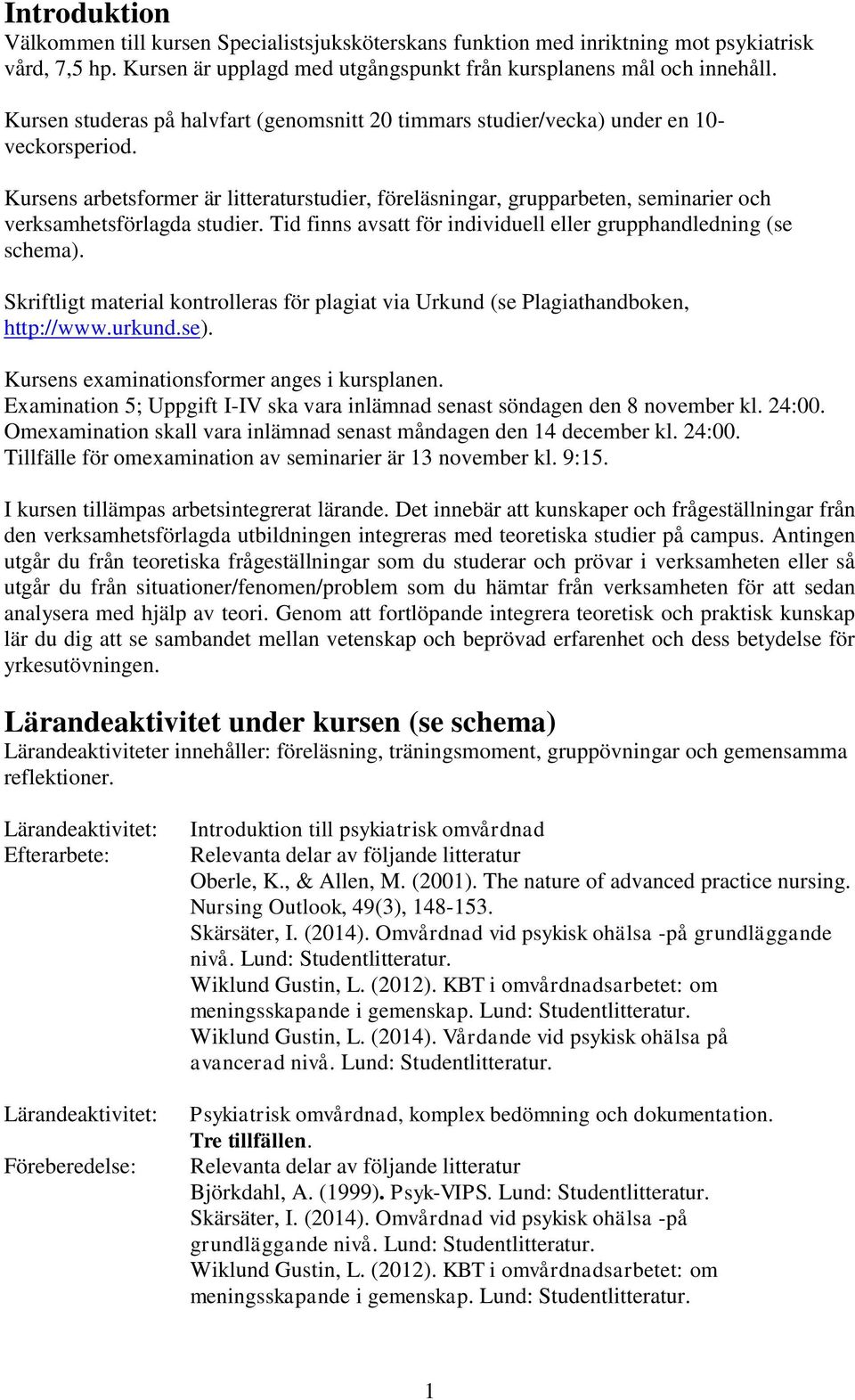 Kursens arbetsformer är litteraturstudier, föreläsningar, grupparbeten, seminarier och verksamhetsförlagda studier. Tid finns avsatt för individuell eller grupphandledning (se schema).