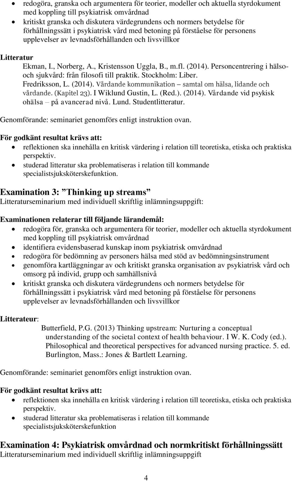Personcentrering i hälsooch sjukvård: från filosofi till praktik. Stockholm: Liber. Fredriksson, L. (2014). Vårdande kommunikation samtal om hälsa, lidande och vårdande. (Kapitel 23).