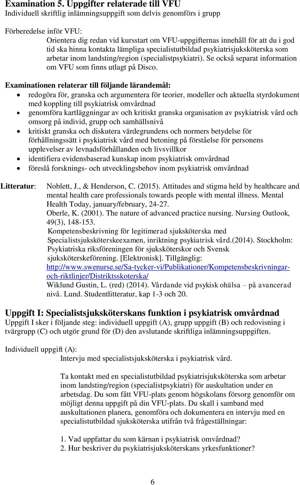 god tid ska hinna kontakta lämpliga specialistutbildad psykiatrisjuksköterska som arbetar inom landsting/region (specialistpsykiatri). Se också separat information om VFU som finns utlagt på Disco.