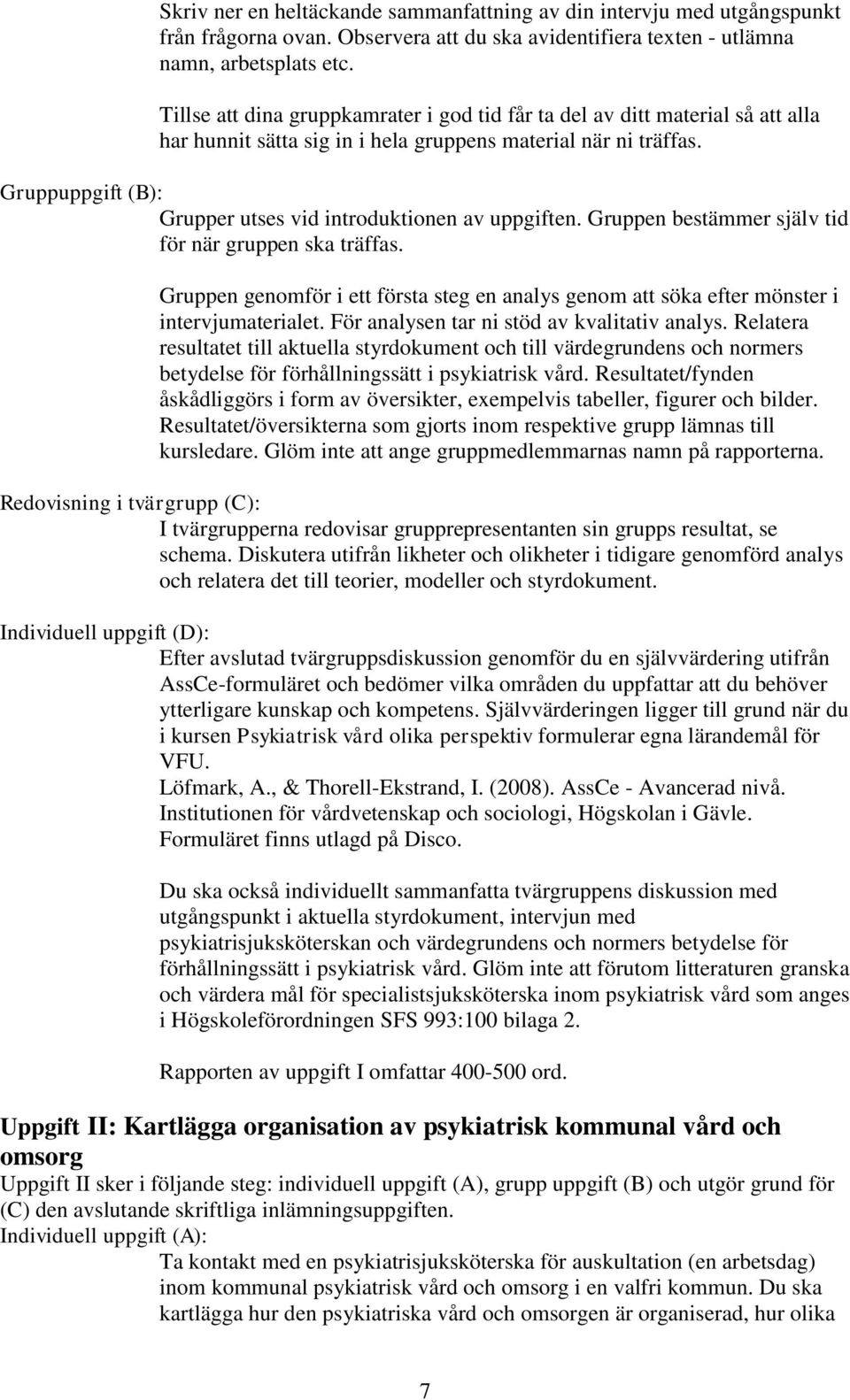 Gruppuppgift (B): Grupper utses vid introduktionen av uppgiften. Gruppen bestämmer själv tid för när gruppen ska träffas.