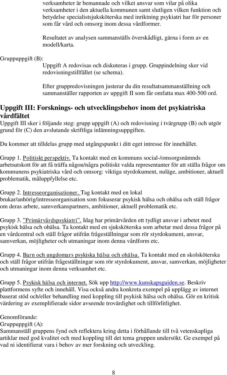 Gruppuppgift (B): Uppgift A redovisas och diskuteras i grupp. Gruppindelning sker vid redovisningstillfället (se schema).