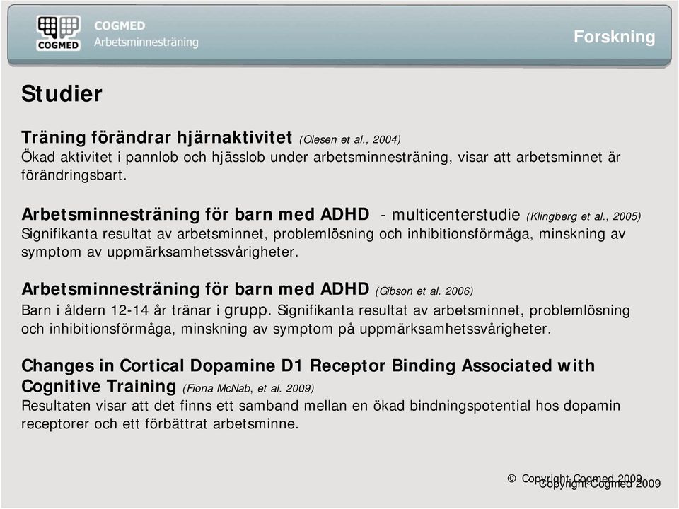 , 2005) Signifikanta resultat av arbetsminnet, problemlösning och inhibitionsförmåga, minskning av symptom av uppmärksamhetssvårigheter. Arbetsminnesträning för barn med ADHD (Gibson et al.