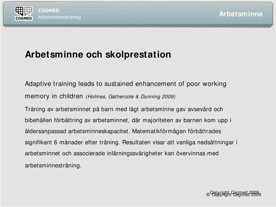 barnen kom upp i åldersanpassad arbetsminneskapacitet. Matematikförmågan förbättrades signifikant 6 månader efter träning.